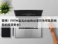 警惕！FXTM富拓的超限经营行为可能影响你的投资安全！