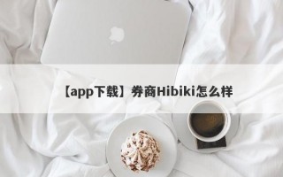 【app下载】券商Hibiki怎么样
