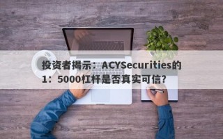 投资者揭示：ACYSecurities的1：5000杠杆是否真实可信？