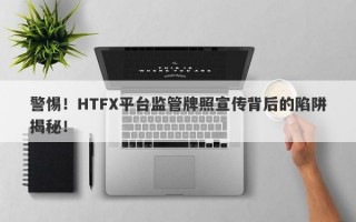 警惕！HTFX平台监管牌照宣传背后的陷阱揭秘！