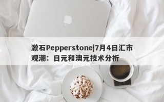 激石Pepperstone|7月4日汇市观潮：日元和澳元技术分析