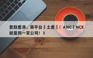 套路重演，黑平台捲土重來！ANC與NCE就是同一家公司！3