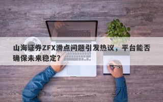 山海证券ZFX滑点问题引发热议，平台能否确保未来稳定？