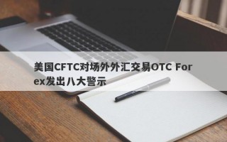 美国CFTC对场外外汇交易OTC Forex发出八大警示