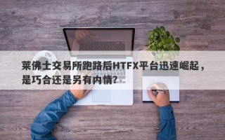 莱佛士交易所跑路后HTFX平台迅速崛起，是巧合还是另有内情？