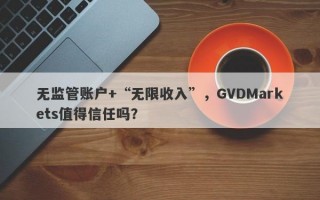 无监管账户+“无限收入”，GVDMarkets值得信任吗？