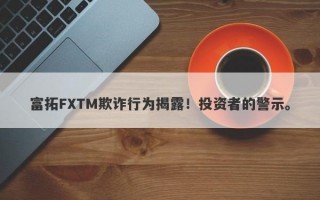 富拓FXTM欺诈行为揭露！投资者的警示。