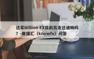 这家Billion FX目前出金还通畅吗？-要懂汇（knowfx）问答