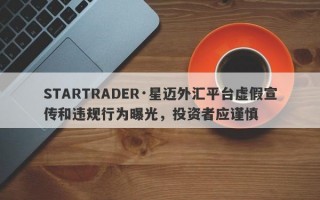 STARTRADER·星迈外汇平台虚假宣传和违规行为曝光，投资者应谨慎