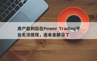 用户盈利后在Power Trading平台无法提现，连本金都没了