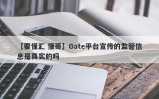 【要懂汇 懂哥】Gate平台宣传的监管信息是真实的吗
