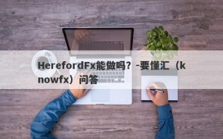 HerefordFx能做吗？-要懂汇（knowfx）问答