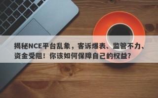 揭秘NCE平台乱象，客诉爆表、监管不力、资金受阻！你该如何保障自己的权益？