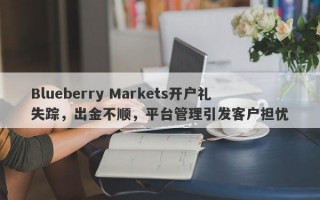 Blueberry Markets开户礼失踪，出金不顺，平台管理引发客户担忧