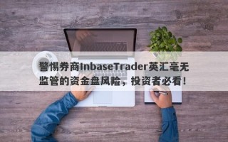 警惕券商InbaseTrader英汇毫无监管的资金盘风险，投资者必看！