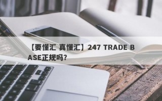 【要懂汇 真懂汇】247 TRADE BASE正规吗？
