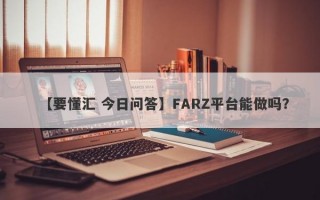 【要懂汇 今日问答】FARZ平台能做吗？
