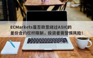 ECMarkets是否故意绕过ASIC的差价合约杠杆限制，投资者需警惕风险！