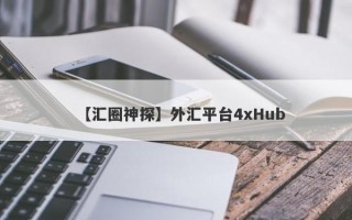 【汇圈神探】外汇平台4xHub
