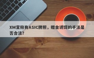 XM宣称有ASIC牌照，赠金诱饵的手法是否合法？