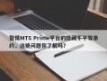 警惕MTS Prime平台的隐藏不平等条约，这些问题你了解吗？