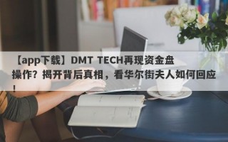 【app下载】DMT TECH再现资金盘操作？揭开背后真相，看华尔街夫人如何回应！