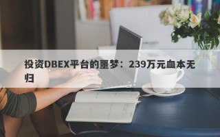 投资DBEX平台的噩梦：239万元血本无归