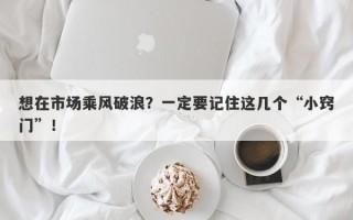 想在市场乘风破浪？一定要记住这几个“小窍门”！