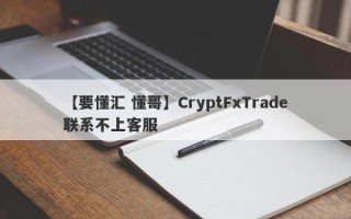 【要懂汇 懂哥】CryptFxTrade联系不上客服
