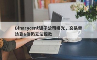 Binarycent骗子公司曝光，交易量达到6倍仍无法提款