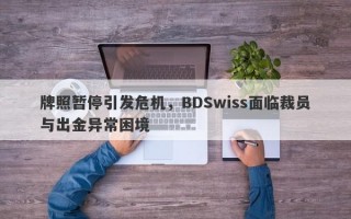 牌照暂停引发危机，BDSwiss面临裁员与出金异常困境