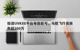 投资UVKXE平台导致巨亏，马航飞行员损失超200万