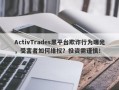 ActivTrades黑平台欺诈行为曝光，受害者如何维权？投资需谨慎！