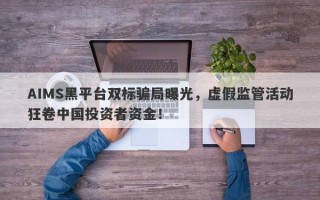 AIMS黑平台双标骗局曝光，虚假监管活动狂卷中国投资者资金！