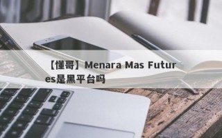 【懂哥】Menara Mas Futures是黑平台吗
