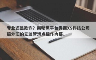 专业还是欺诈？揭秘黑平台券商XS科技公司搞外汇的无监管滑点操作内幕。