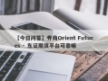 【今日问答】券商Orient Futures · 东证期货平台可靠嘛
