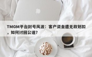 TMGM平台封号风波：客户资金遭无故划扣，如何讨回公道？