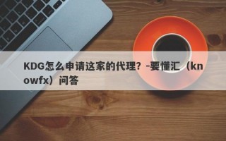 KDG怎么申请这家的代理？-要懂汇（knowfx）问答