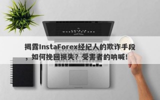 揭露InstaForex经纪人的欺诈手段，如何挽回损失？受害者的呐喊！