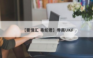 【要懂汇 毒蛇君】券商UKF
