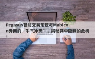 Pegasus智能交易系统与Mabicon券商的“牛气冲天”，揭秘其中隐藏的危机！