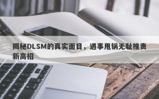 揭秘DLSM的真实面目，遇事甩锅无耻推责新高招