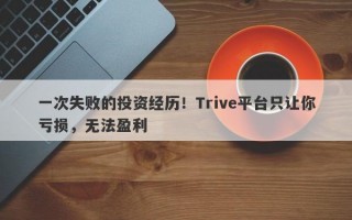 一次失败的投资经历！Trive平台只让你亏损，无法盈利