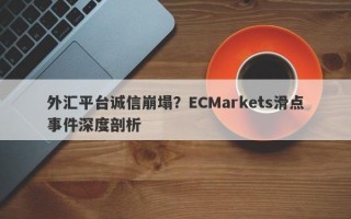 外汇平台诚信崩塌？ECMarkets滑点事件深度剖析