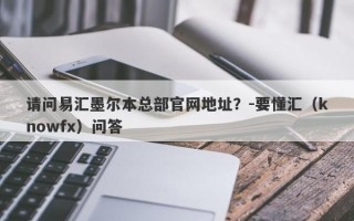 请问易汇墨尔本总部官网地址？-要懂汇（knowfx）问答