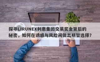 探寻LIRUNEX利惠集团交易奖金背后的秘密，如何在诱惑与风险间做出明智选择？