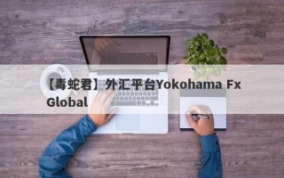 【毒蛇君】外汇平台Yokohama Fx Global
