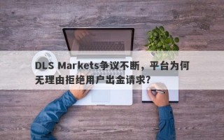 DLS Markets争议不断，平台为何无理由拒绝用户出金请求？