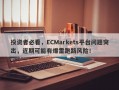 投资者必看，ECMarkets平台问题突出，近期可能有爆雷跑路风险！